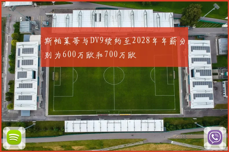 斯帕莱蒂与DV9续约至2028年年薪分别为600万欧和700万欧